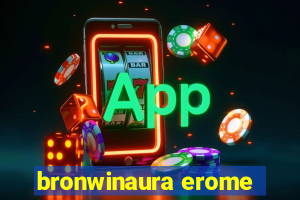 bronwinaura erome